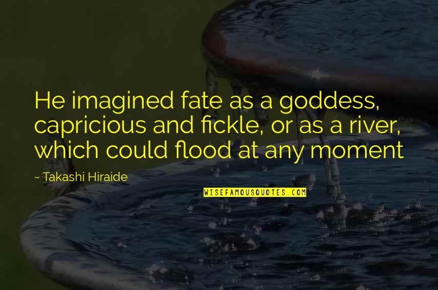 Msikiti Quotes By Takashi Hiraide: He imagined fate as a goddess, capricious and