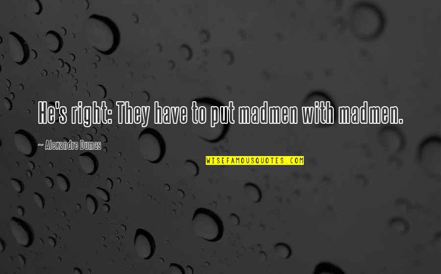 Msizi Kay Quotes By Alexandre Dumas: He's right: They have to put madmen with