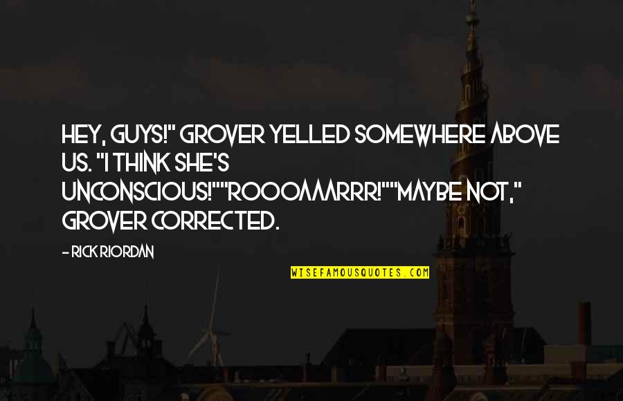 Msizi Kay Quotes By Rick Riordan: Hey, guys!" Grover yelled somewhere above us. "I
