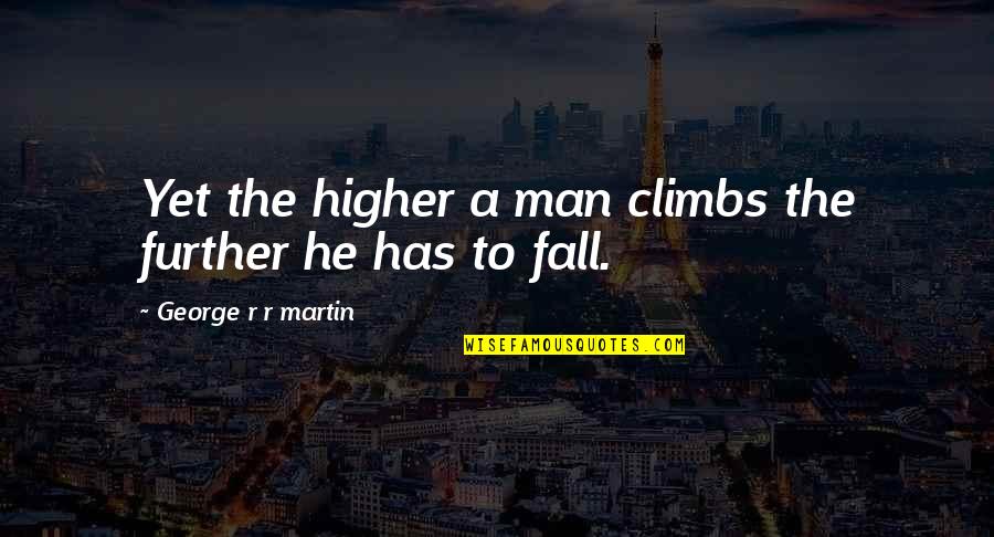 Msizi Lee Quotes By George R R Martin: Yet the higher a man climbs the further Msizi Lee Quotes By George R R Martin: Yet the higher a man climbs the further