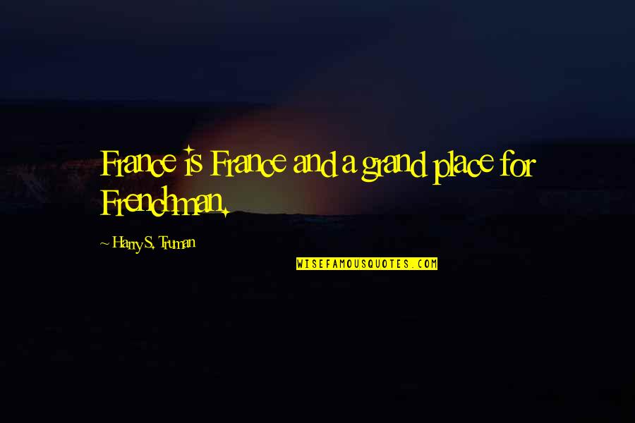 Mskoralky Quotes By Harry S. Truman: France is France and a grand place for Mskoralky Quotes By Harry S. Truman: France is France and a grand place for