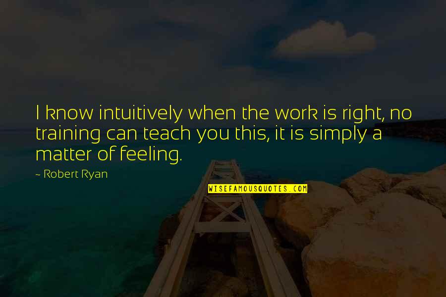 Msn Dollies Quotes By Robert Ryan: I know intuitively when the work is right,