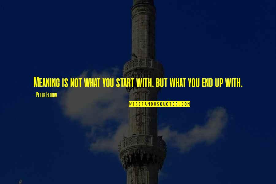 Msn Gpc Quotes By Peter Elbow: Meaning is not what you start with, but