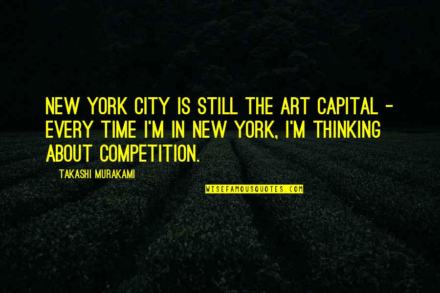 Msn Love Quotes By Takashi Murakami: New York City is still the art capital