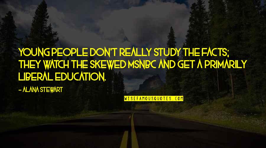 Msnbc Quotes By Alana Stewart: Young people don't really study the facts; they