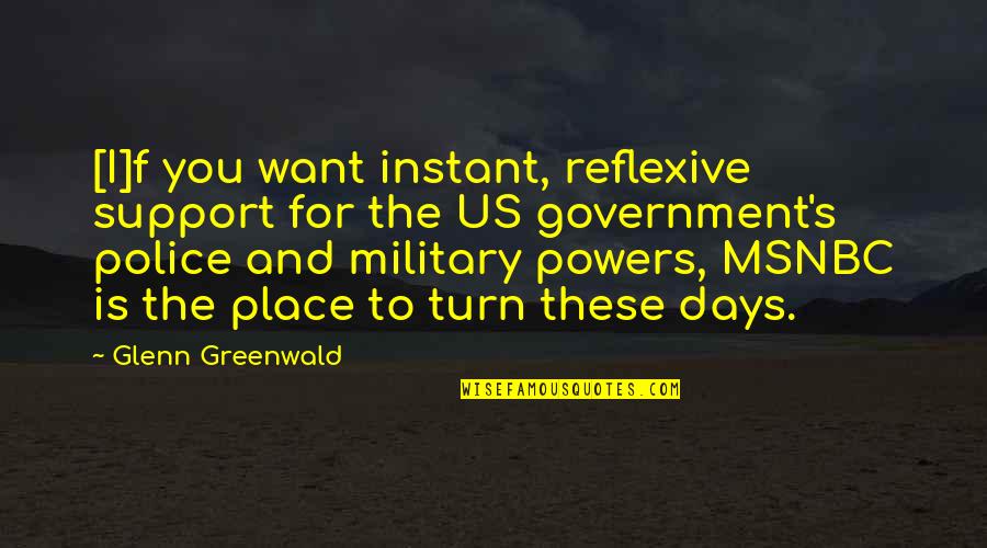 Msnbc Quotes By Glenn Greenwald: [I]f you want instant, reflexive support for the