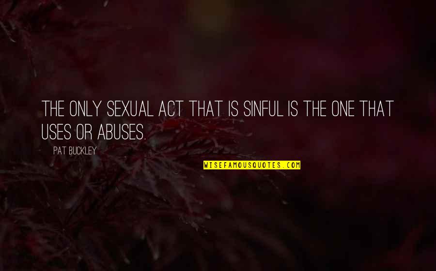 Msnl Seeds Quotes By Pat Buckley: The only sexual act that is sinful is