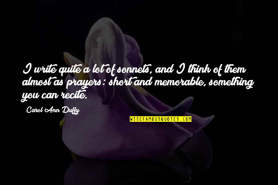 Msomi Karl Quotes By Carol Ann Duffy: I write quite a lot of sonnets, and Msomi Karl Quotes By Carol Ann Duffy: I write quite a lot of sonnets, and