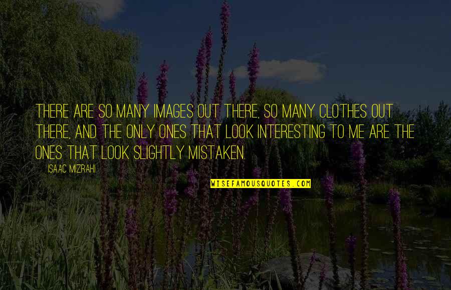 Msoro Quotes By Isaac Mizrahi: There are so many images out there, so Msoro Quotes By Isaac Mizrahi: There are so many images out there, so