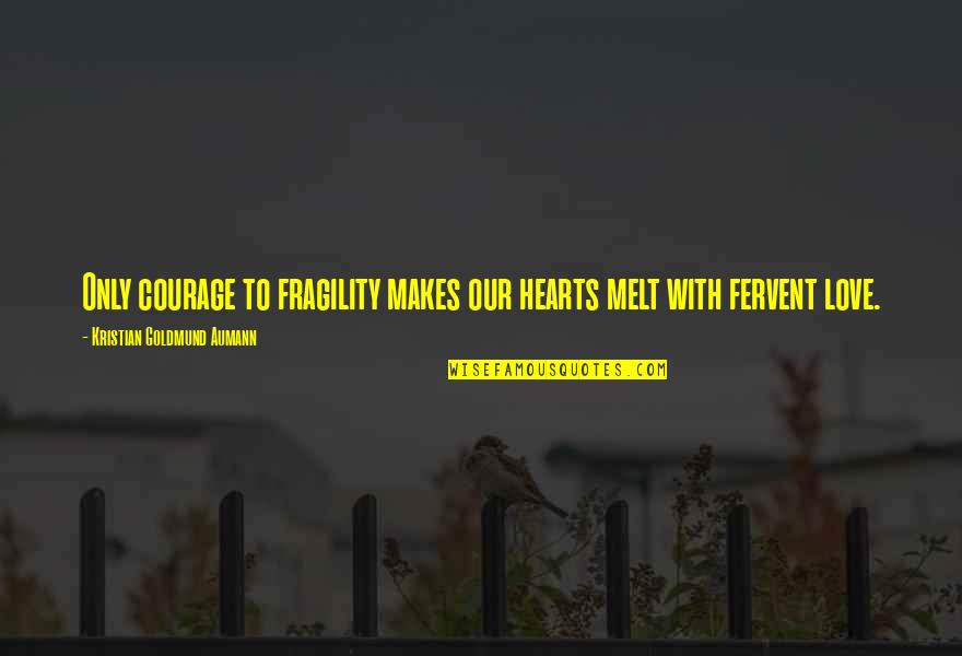 Mspa Quotes By Kristian Goldmund Aumann: Only courage to fragility makes our hearts melt Mspa Quotes By Kristian Goldmund Aumann: Only courage to fragility makes our hearts melt