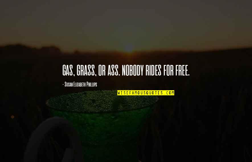 Msrp Quotes By Susan Elizabeth Phillips: GAS, GRASS, OR ASS. NOBODY RIDES FOR FREE. Msrp Quotes By Susan Elizabeth Phillips: GAS, GRASS, OR ASS. NOBODY RIDES FOR FREE.