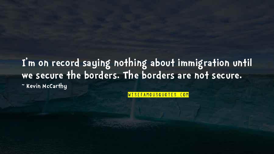 Mst3k Gorgo Quotes By Kevin McCarthy: I'm on record saying nothing about immigration until Mst3k Gorgo Quotes By Kevin McCarthy: I'm on record saying nothing about immigration until