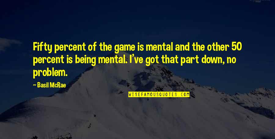 Mst3k Skydivers Quotes By Basil McRae: Fifty percent of the game is mental and Mst3k Skydivers Quotes By Basil McRae: Fifty percent of the game is mental and