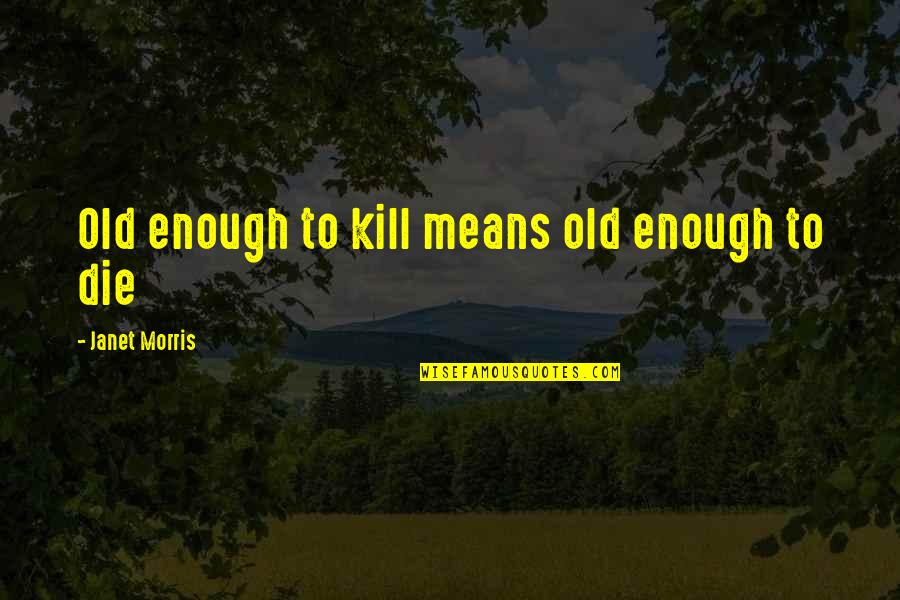 Mst3k Spring Fever Quotes By Janet Morris: Old enough to kill means old enough to