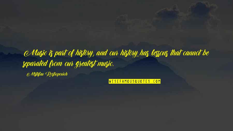 Mstislav Rostropovich Quotes By Mstislav Rostropovich: Music is part of history, and our history Mstislav Rostropovich Quotes By Mstislav Rostropovich: Music is part of history, and our history