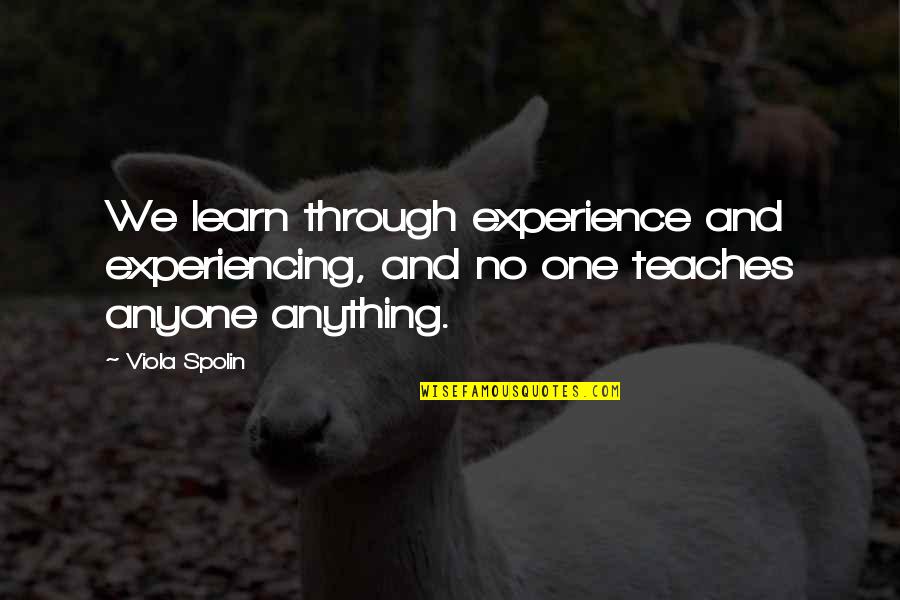 Mstoner Quotes By Viola Spolin: We learn through experience and experiencing, and no