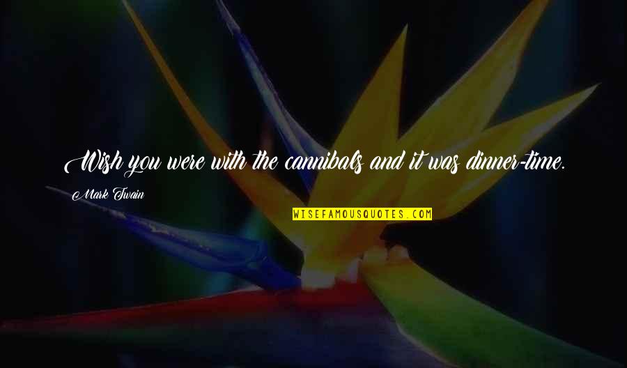 Mstonline Quotes By Mark Twain: Wish you were with the cannibals and it