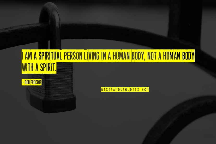 Msu Football Quotes By Bob Proctor: I am a spiritual person living in a Msu Football Quotes By Bob Proctor: I am a spiritual person living in a