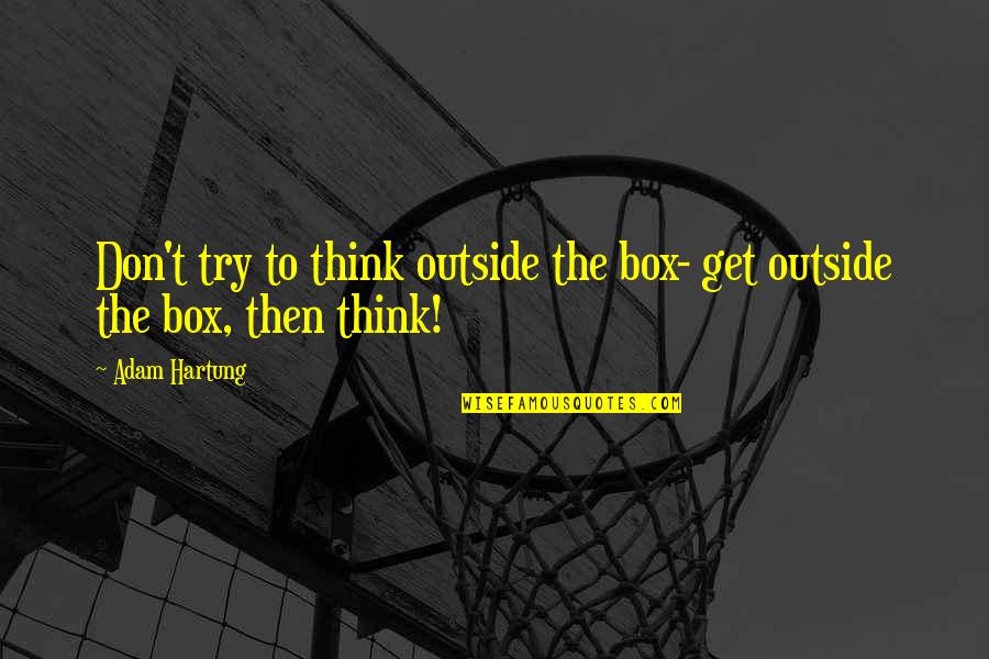 Msuic Quotes By Adam Hartung: Don't try to think outside the box- get