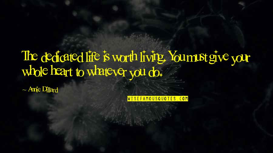 Msura Tierney Quotes By Annie Dillard: The dedicated life is worth living. You must Msura Tierney Quotes By Annie Dillard: The dedicated life is worth living. You must
