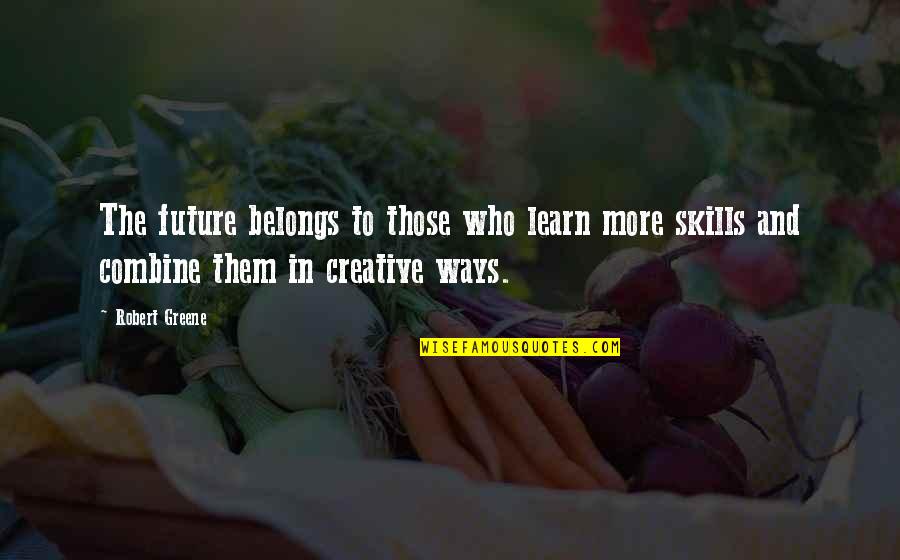 Msura Tierney Quotes By Robert Greene: The future belongs to those who learn more Msura Tierney Quotes By Robert Greene: The future belongs to those who learn more