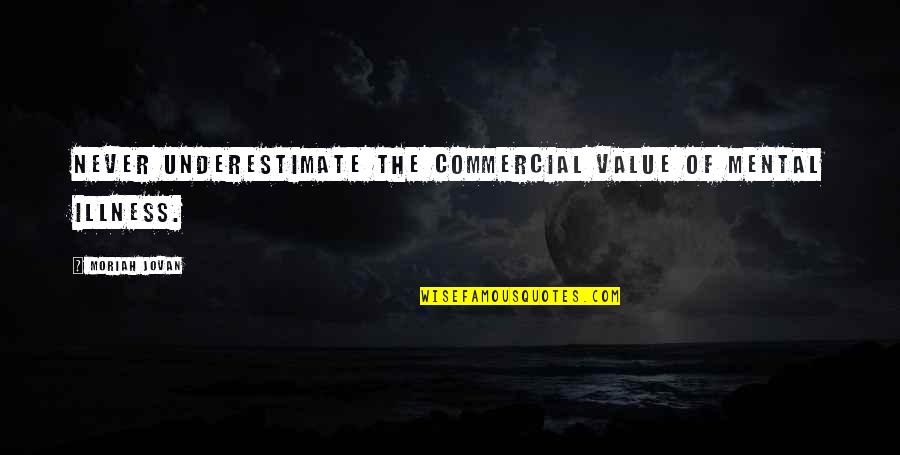 Msz Gl18na Quotes By Moriah Jovan: Never underestimate the commercial value of mental illness. Msz Gl18na Quotes By Moriah Jovan: Never underestimate the commercial value of mental illness.