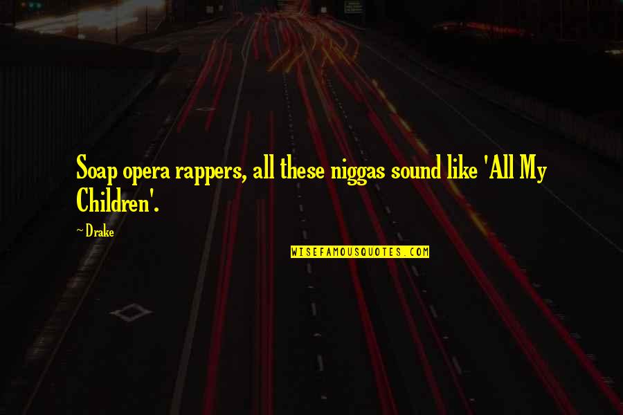 Mszp Quotes By Drake: Soap opera rappers, all these niggas sound like