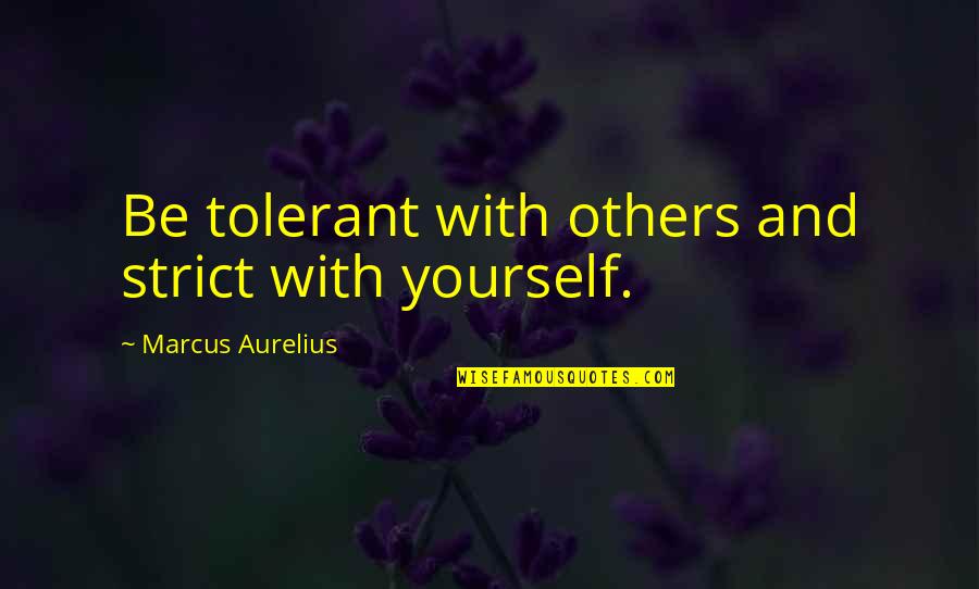 Mszp Quotes By Marcus Aurelius: Be tolerant with others and strict with yourself. Mszp Quotes By Marcus Aurelius: Be tolerant with others and strict with yourself.