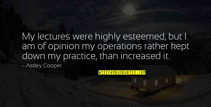 Mt Climbing Quotes By Astley Cooper: My lectures were highly esteemed, but I am