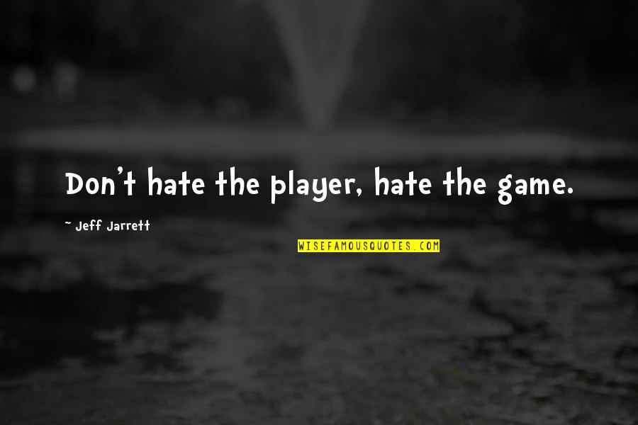 Mt Dew Quotes By Jeff Jarrett: Don't hate the player, hate the game. Mt Dew Quotes By Jeff Jarrett: Don't hate the player, hate the game.
