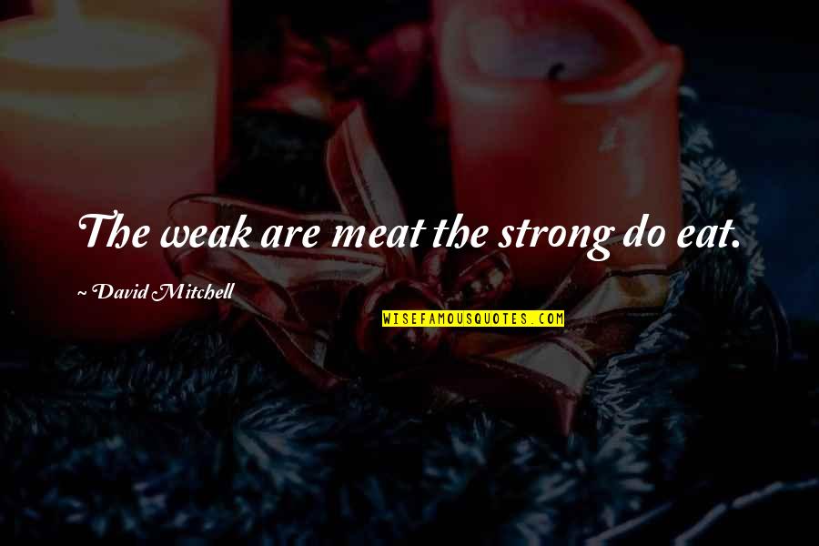 Mt Doom Quotes By David Mitchell: The weak are meat the strong do eat.