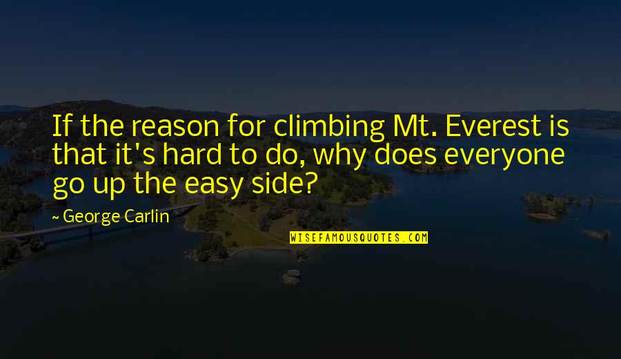 Mt Everest Quotes By George Carlin: If the reason for climbing Mt. Everest is