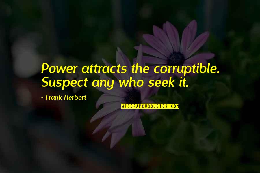 Mt Mayon Quotes By Frank Herbert: Power attracts the corruptible. Suspect any who seek Mt Mayon Quotes By Frank Herbert: Power attracts the corruptible. Suspect any who seek