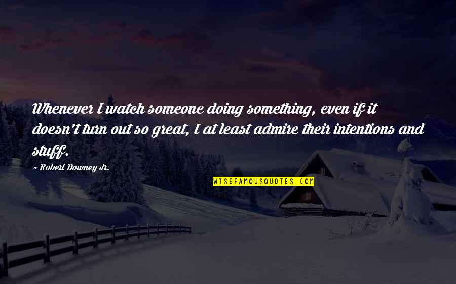 Mt Mayon Quotes By Robert Downey Jr.: Whenever I watch someone doing something, even if Mt Mayon Quotes By Robert Downey Jr.: Whenever I watch someone doing something, even if