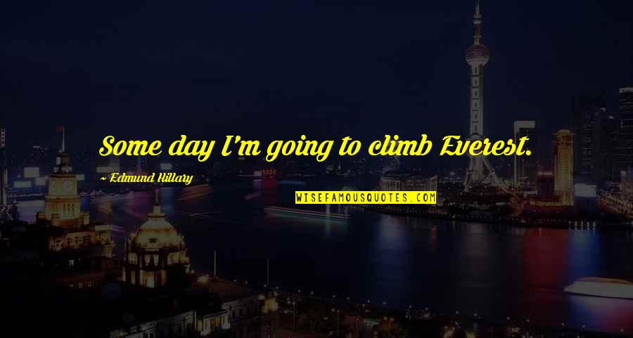 Mt Quotes By Edmund Hillary: Some day I'm going to climb Everest. Mt Quotes By Edmund Hillary: Some day I'm going to climb Everest.