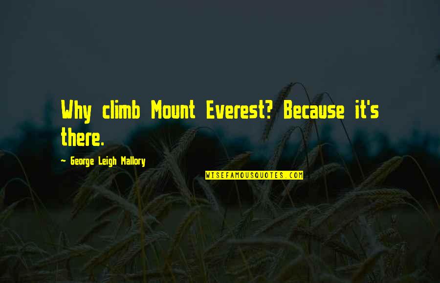 Mt Quotes By George Leigh Mallory: Why climb Mount Everest? Because it's there. Mt Quotes By George Leigh Mallory: Why climb Mount Everest? Because it's there.