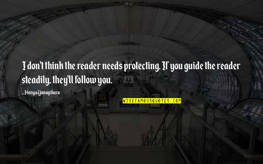 Mt Quotes By Hanya Yanagihara: I don't think the reader needs protecting. If