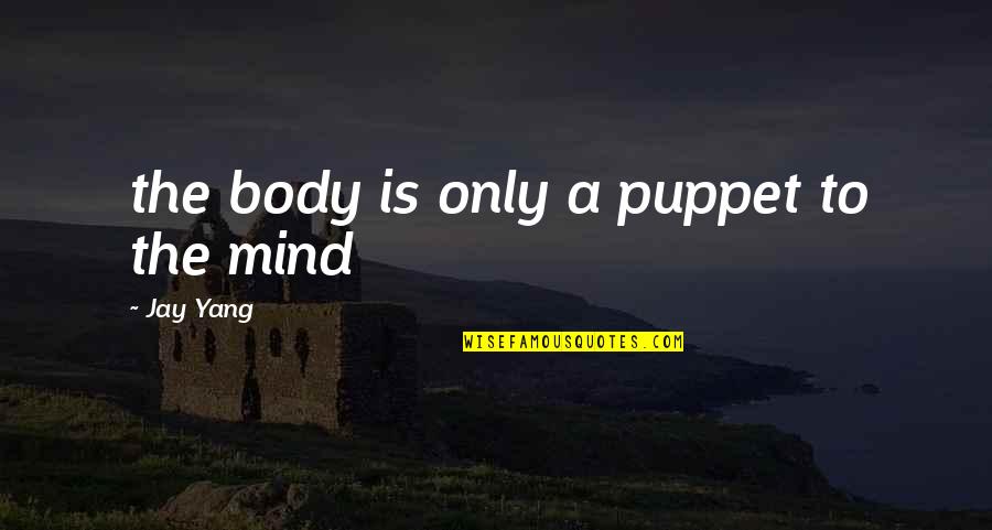 Mt Quotes By Jay Yang: the body is only a puppet to the