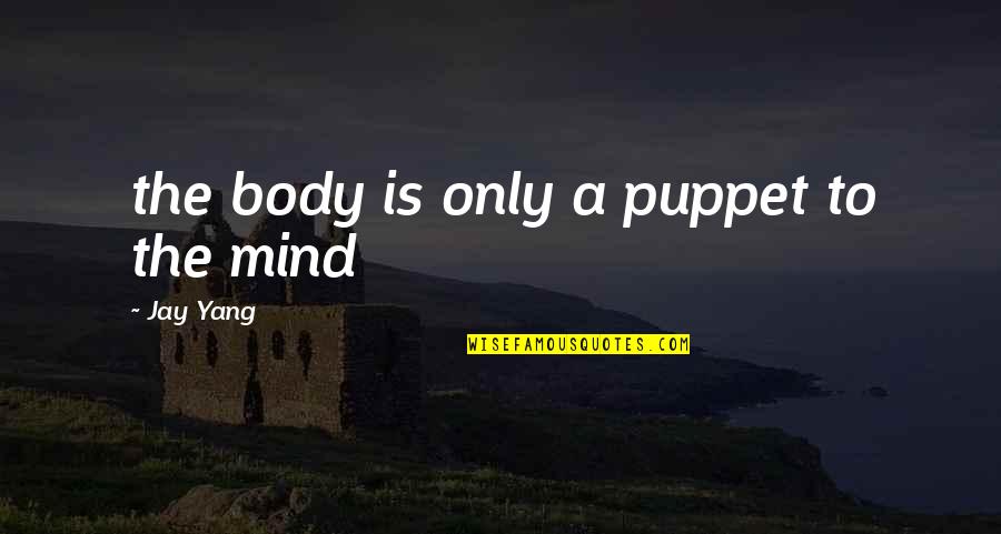 Mt Quotes By Jay Yang: the body is only a puppet to the Mt Quotes By Jay Yang: the body is only a puppet to the