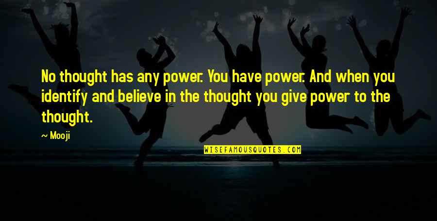 Mt Quotes By Mooji: No thought has any power. You have power. Mt Quotes By Mooji: No thought has any power. You have power.