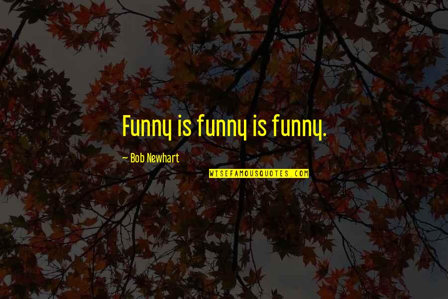 Mt Tam Quotes By Bob Newhart: Funny is funny is funny.