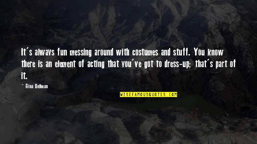 Mt Tam Quotes By Gina Bellman: It's always fun messing around with costumes and Mt Tam Quotes By Gina Bellman: It's always fun messing around with costumes and