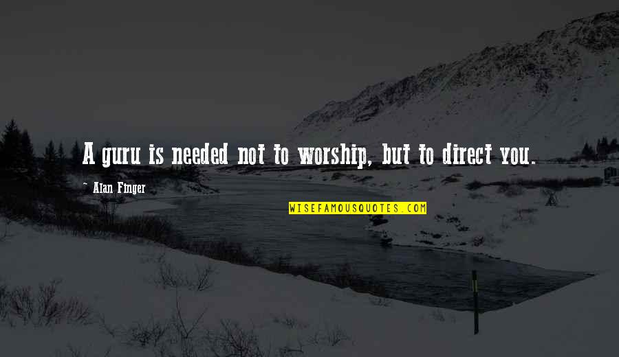 Mtaitw Quotes By Alan Finger: A guru is needed not to worship, but Mtaitw Quotes By Alan Finger: A guru is needed not to worship, but