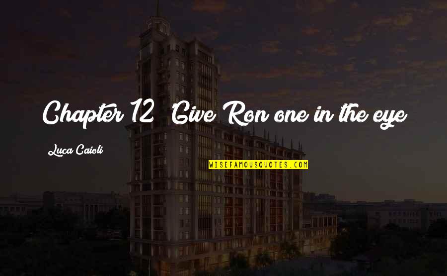 Mtaitybasketball Quotes By Luca Caioli: Chapter 12 'Give Ron one in the eye Mtaitybasketball Quotes By Luca Caioli: Chapter 12 'Give Ron one in the eye