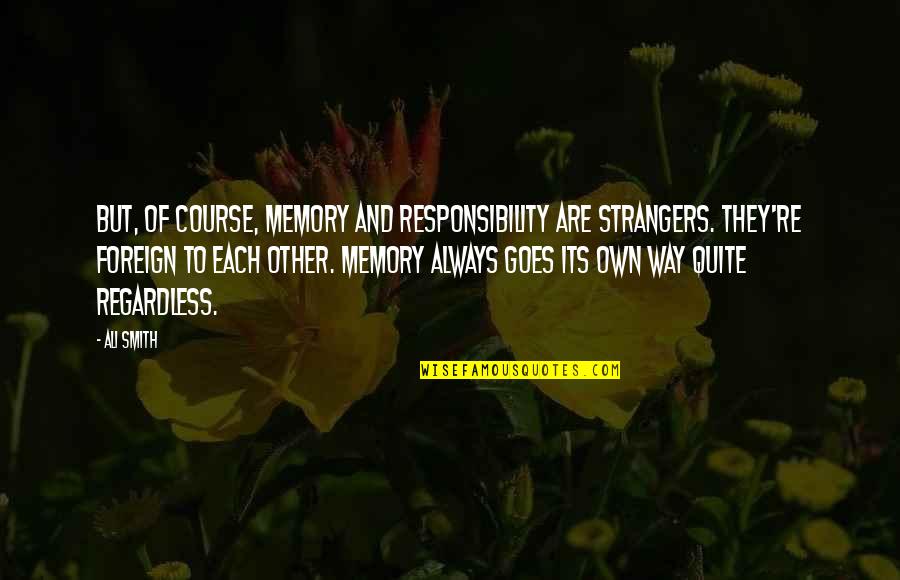 Mtakatifu Francisco Quotes By Ali Smith: But, of course, memory and responsibility are strangers. Mtakatifu Francisco Quotes By Ali Smith: But, of course, memory and responsibility are strangers.