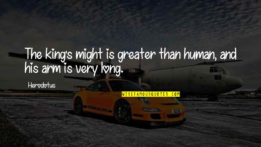 Mtakatifu Yuda Quotes By Herodotus: The king's might is greater than human, and
