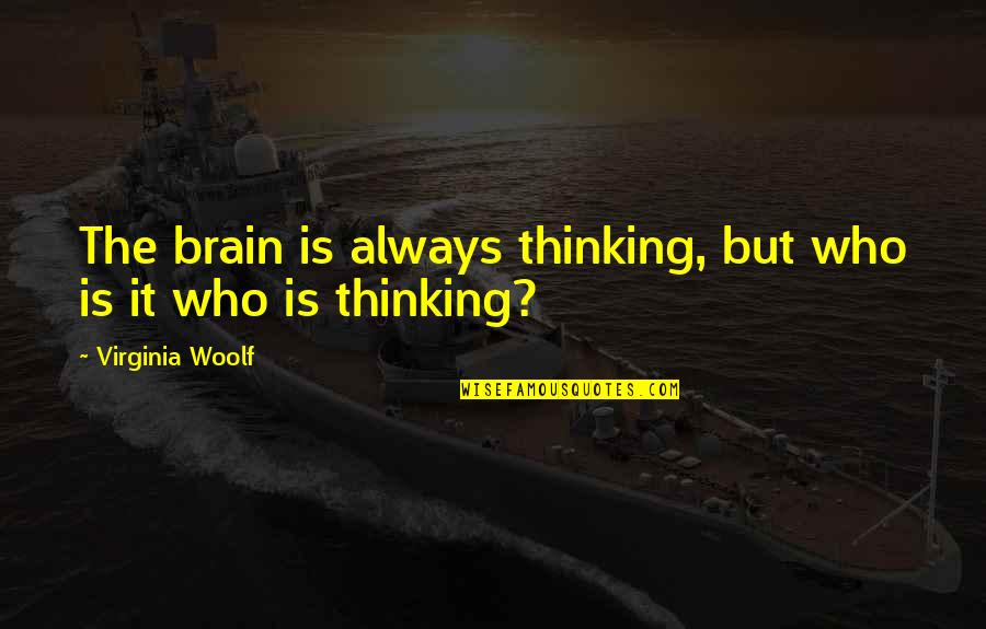 Mted Quote Quotes By Virginia Woolf: The brain is always thinking, but who is Mted Quote Quotes By Virginia Woolf: The brain is always thinking, but who is