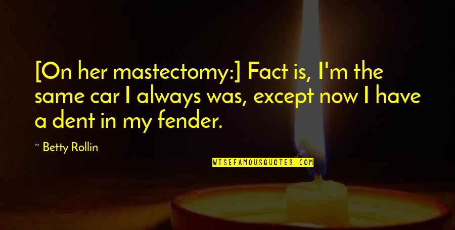 Mtei Mandel Quotes By Betty Rollin: [On her mastectomy:] Fact is, I'm the same