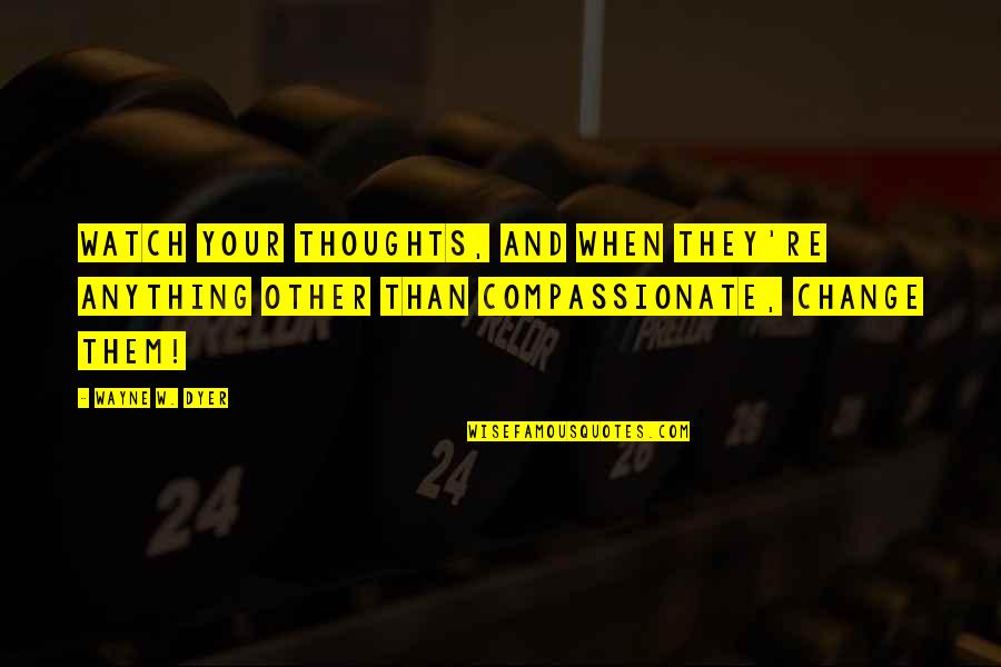 Mteixeiraso Quotes By Wayne W. Dyer: Watch your thoughts, and when they're anything other Mteixeiraso Quotes By Wayne W. Dyer: Watch your thoughts, and when they're anything other