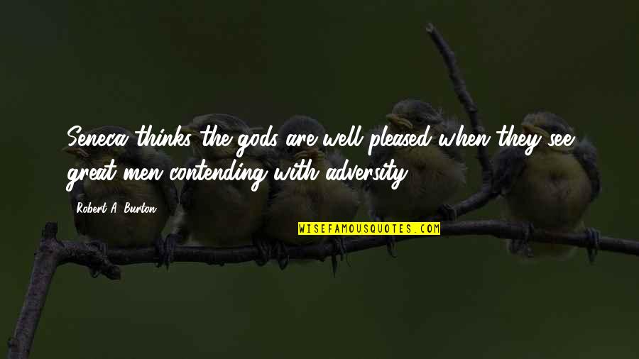 Mtenderafrica Quotes By Robert A. Burton: Seneca thinks the gods are well pleased when Mtenderafrica Quotes By Robert A. Burton: Seneca thinks the gods are well pleased when